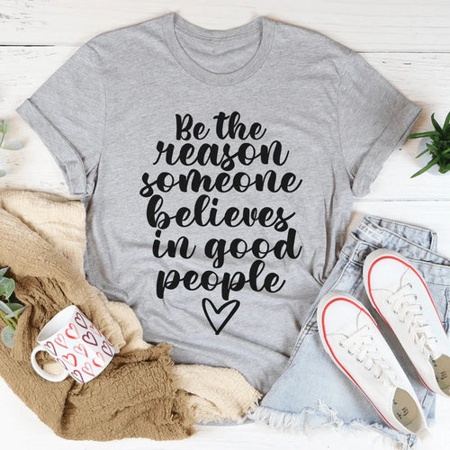 Be The Reason Someone Believes In Good People Tee - WonderingCloth