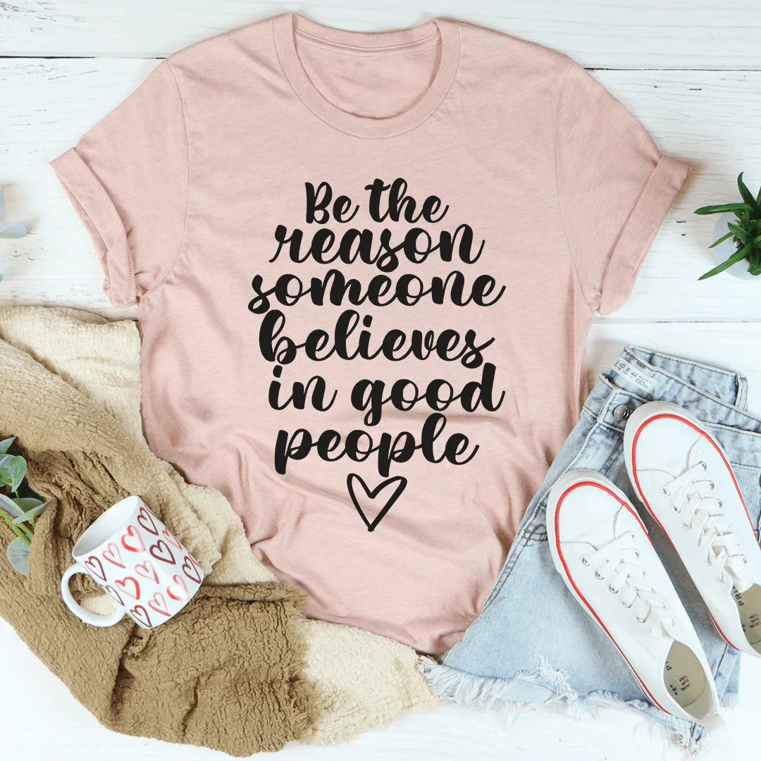 Be The Reason Someone Believes In Good People Tee - WonderingCloth