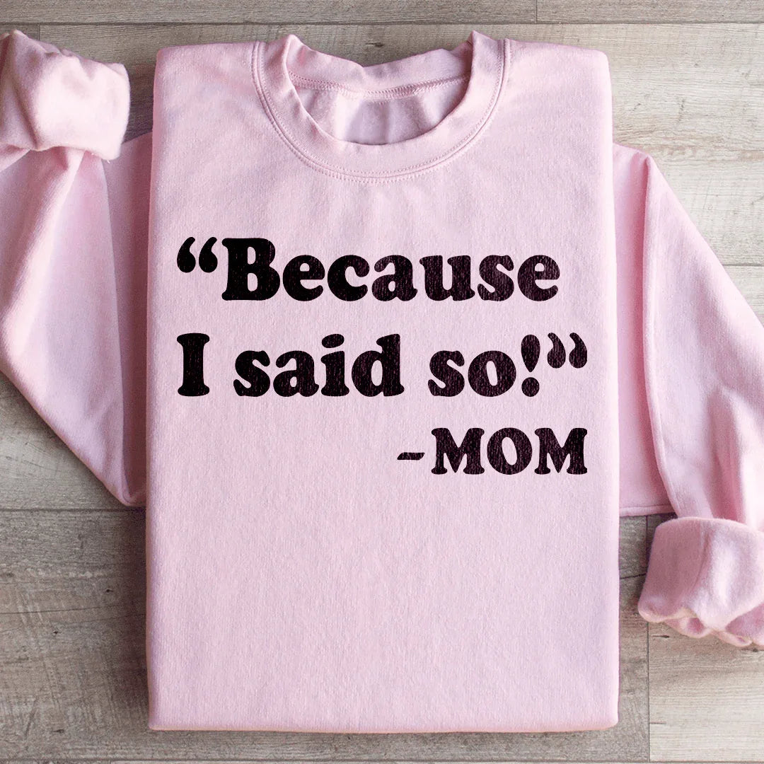 Because I Said So Sweatshirt - WonderingCloth