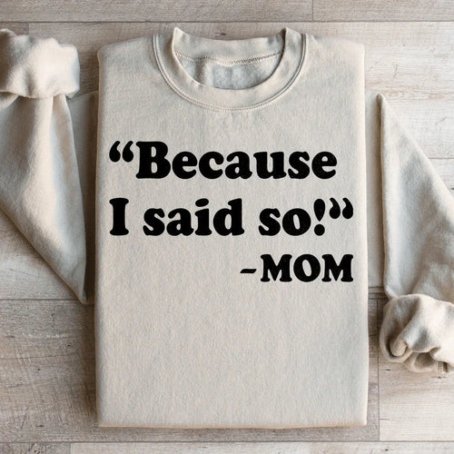 Because I Said So Sweatshirt - WonderingCloth