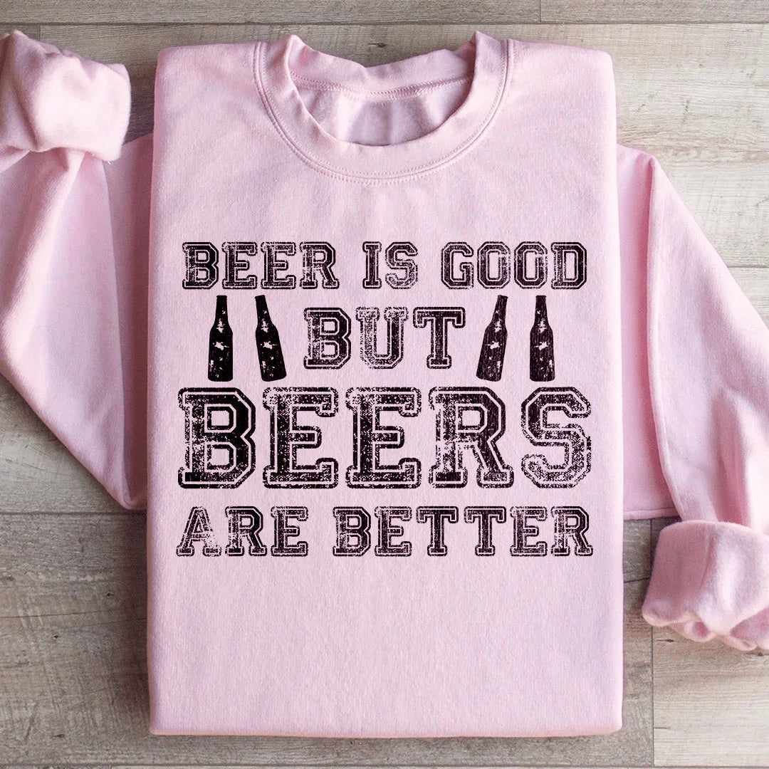 Beer Is Good But Beers Are Better Sweatshirt - WonderingCloth
