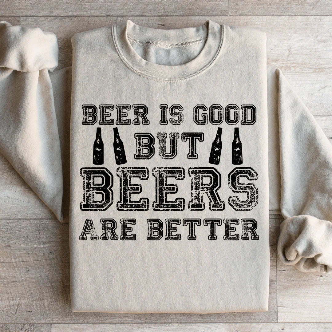Beer Is Good But Beers Are Better Sweatshirt - WonderingCloth