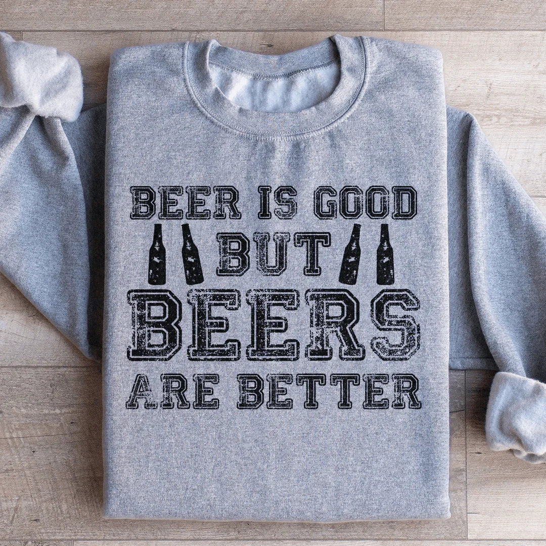 Beer Is Good But Beers Are Better Sweatshirt - WonderingCloth