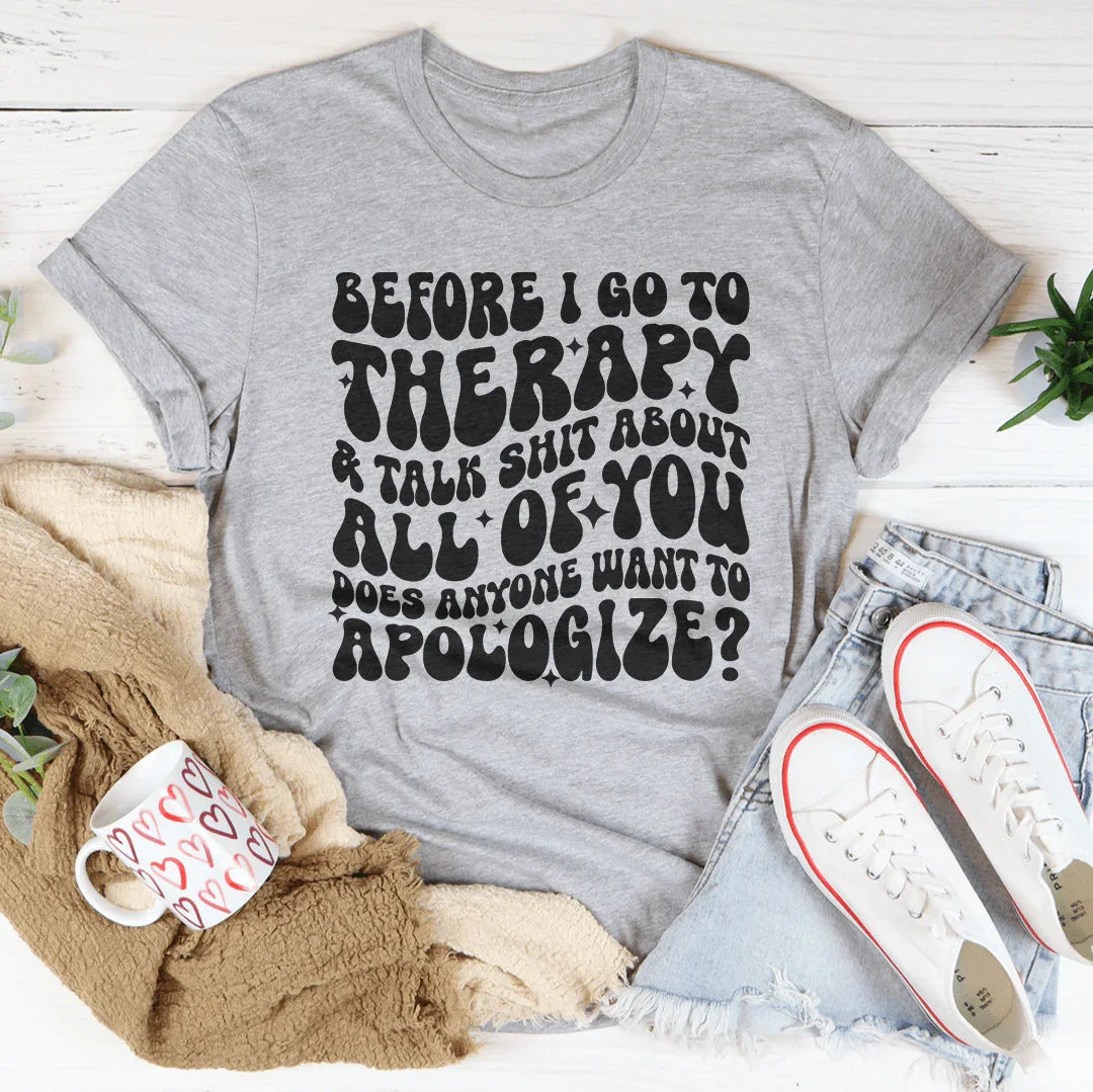 Before I Go To Therapy & Talk S-it About All Of You Tee - WonderingCloth