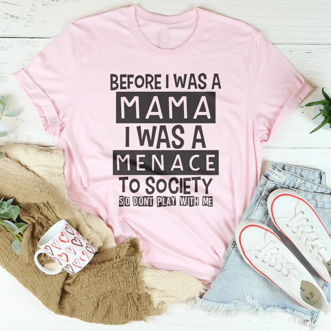 Before I Was A Mama I Was A Menace To Society Tee - WonderingCloth