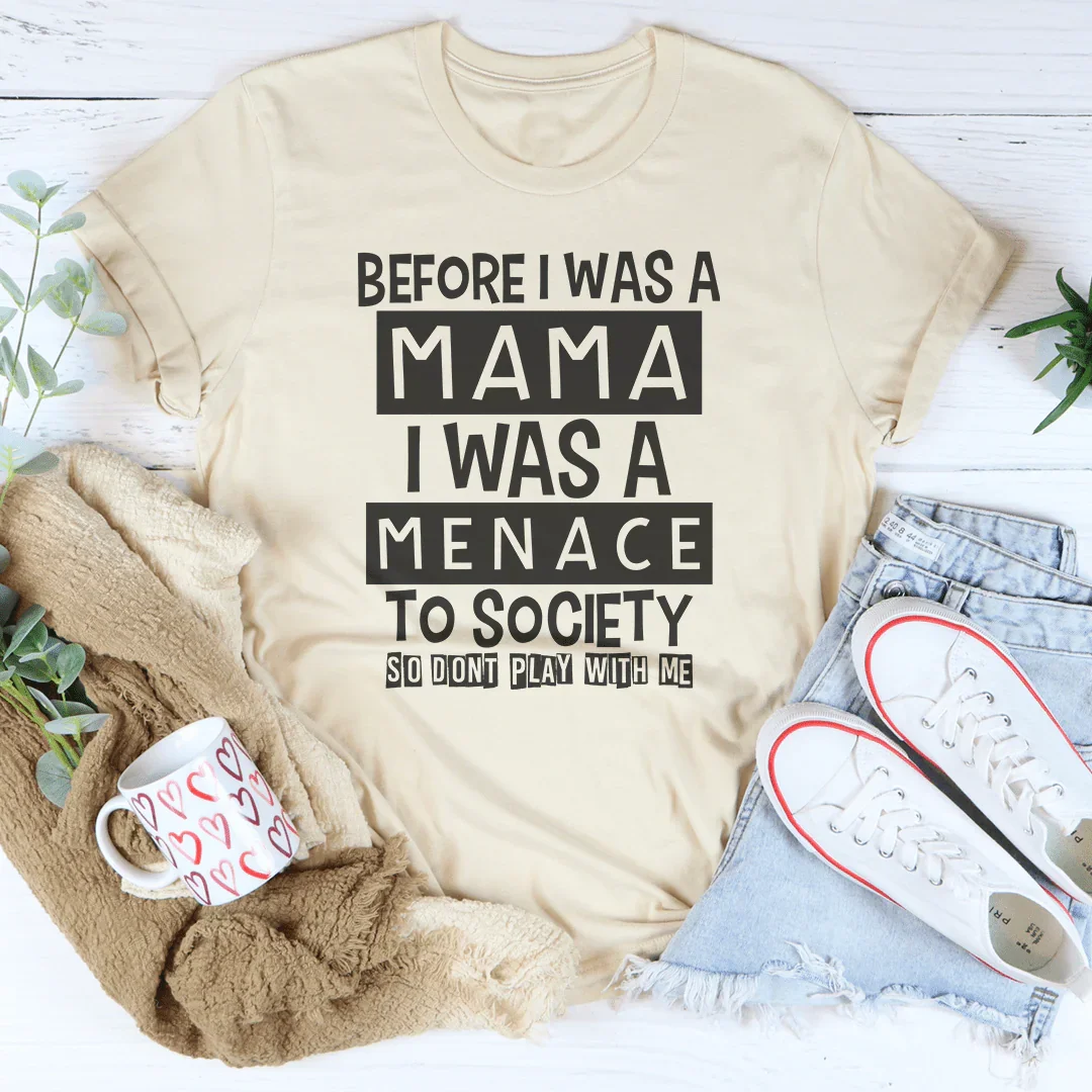Before I Was A Mama I Was A Menace To Society Tee - WonderingCloth