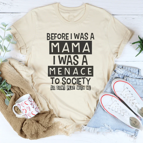 Before I Was A Mama I Was A Menace To Society Tee - WonderingCloth