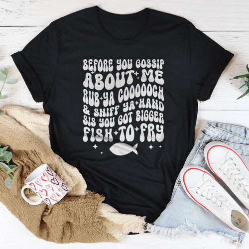 Before You Gossip About Me Rub Ya coooooch Tee - WonderingCloth