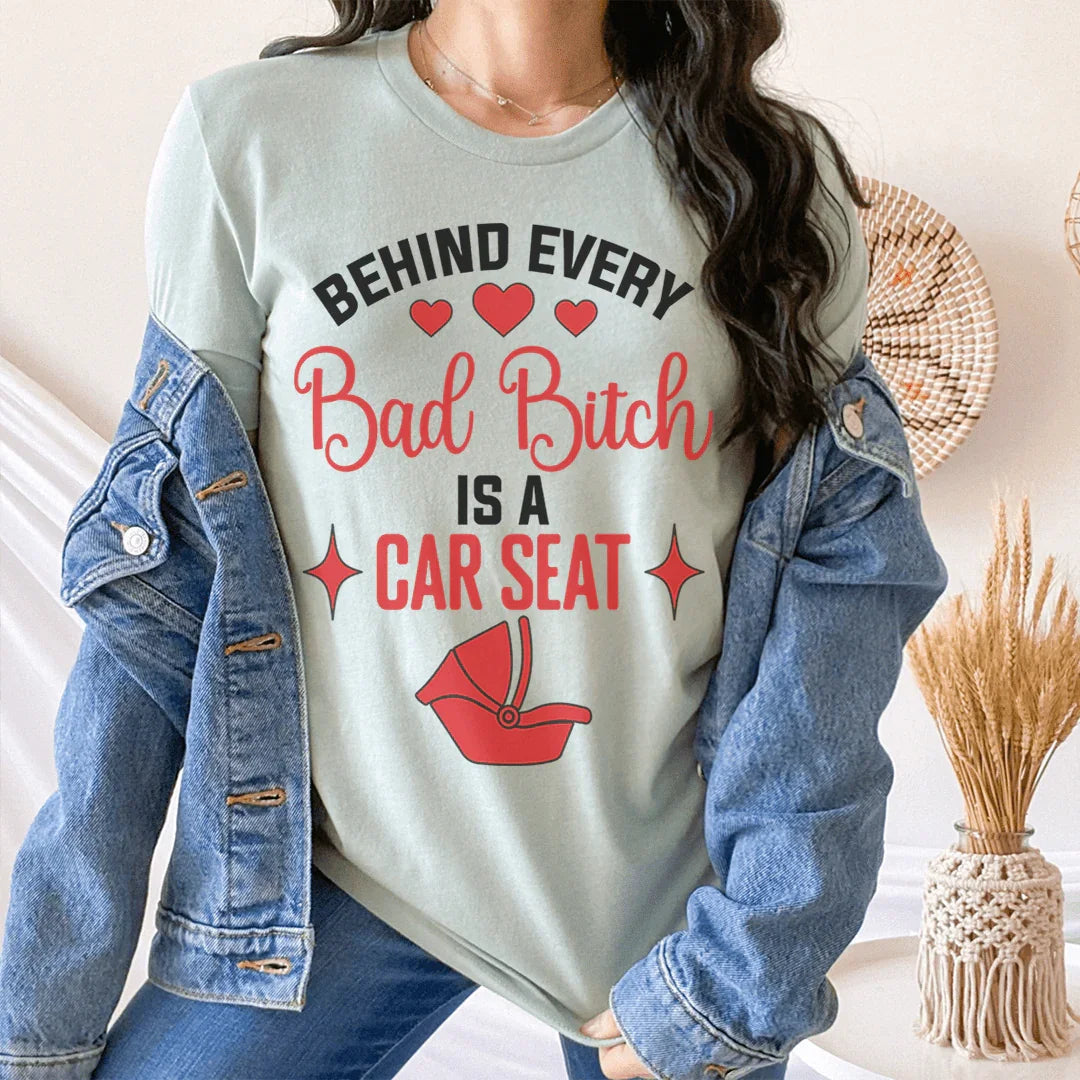 Behind Every Bad B Is A Car Seat Tee - WonderingCloth