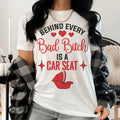 Behind Every Bad B Is A Car Seat Tee - WonderingCloth