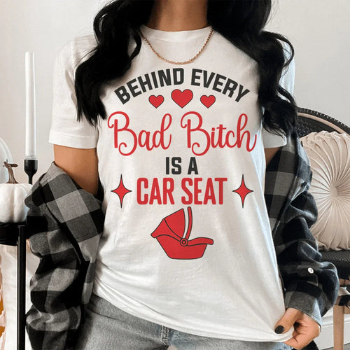 Behind Every Bad B Is A Car Seat Tee - WonderingCloth