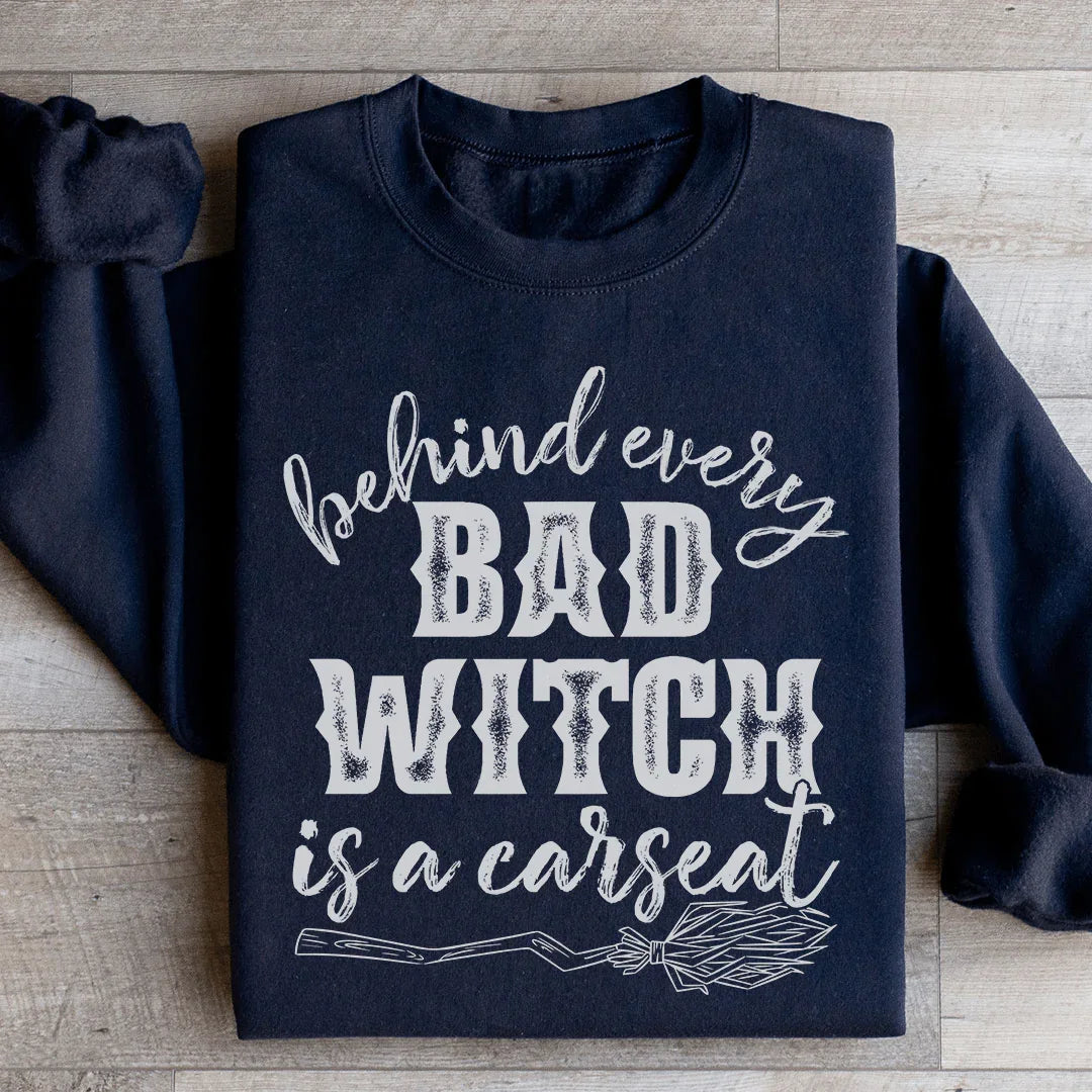 Behind Every Bad Witch Is A Car Seat Sweatshirt - WonderingCloth