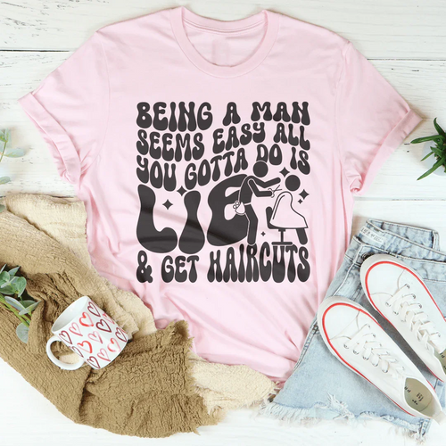Being A Man Seems Easy All You Gotta Do Is Lie And Get Haircuts Tee - WonderingCloth