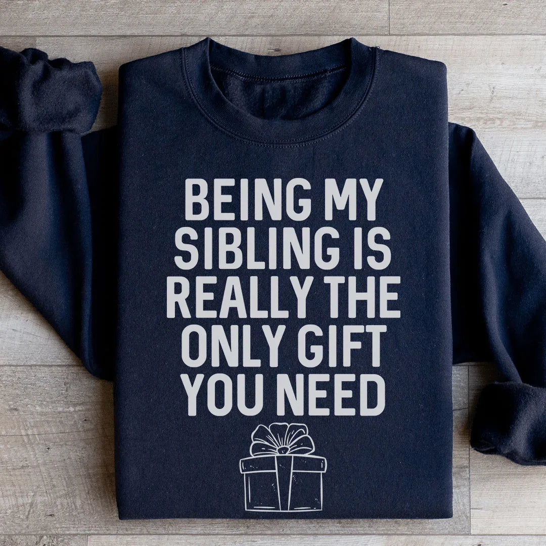 Being My Sibling Is Really The Only Gift You Need Sweatshirt - WonderingCloth