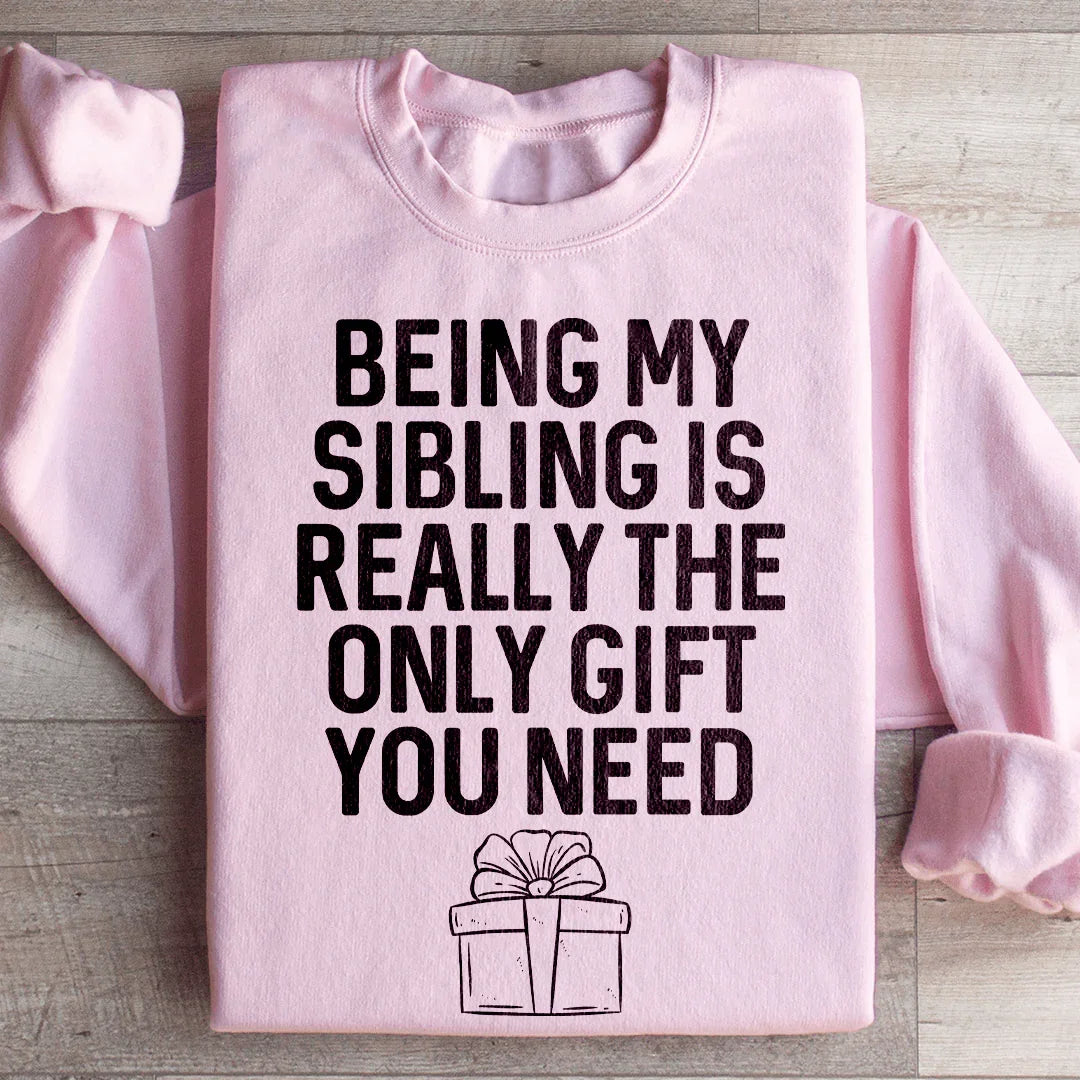 Being My Sibling Is Really The Only Gift You Need Sweatshirt - WonderingCloth
