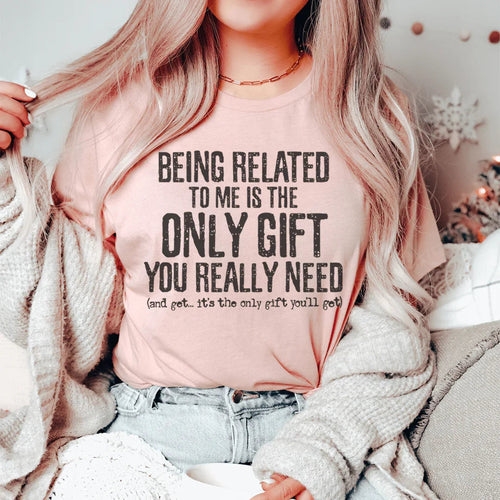 Being Related To Me Is The Only Gift You Really Need Tee - WonderingCloth