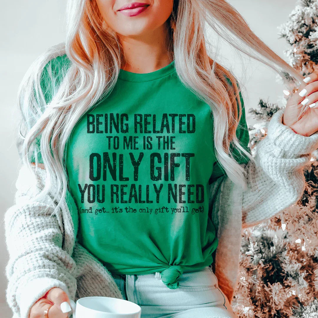 Being Related To Me Is The Only Gift You Really Need Tee - WonderingCloth
