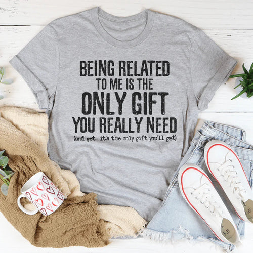 Being Related To Me Is The Only Gift You Really Need Tee - WonderingCloth