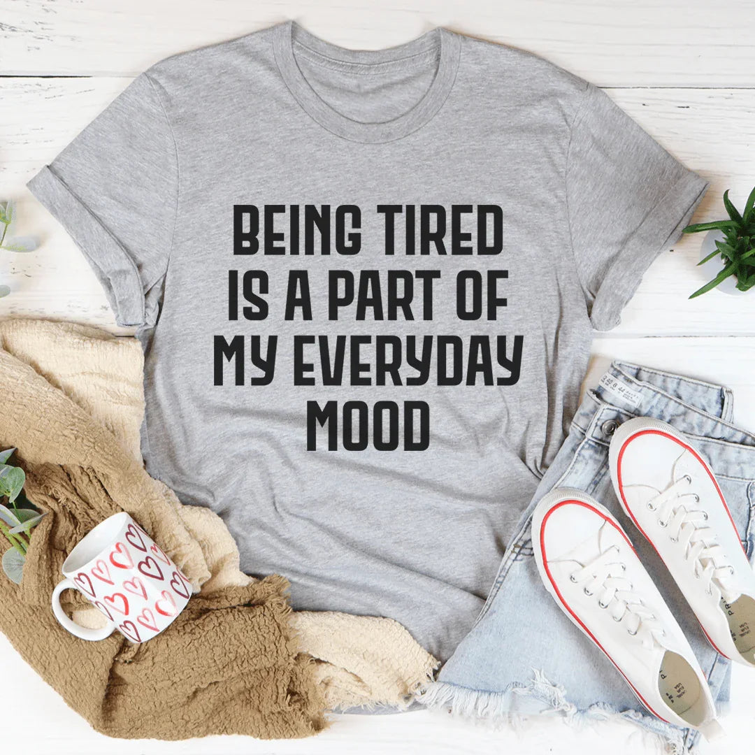 Being Tired Is Part Of My Everyday Mood Tee - WonderingCloth