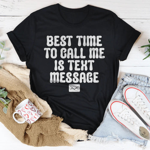 Best Time To Call Me Is Text Message Tee - WonderingCloth