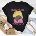 Better Late Than Ugly Kitty Tee - WonderingCloth