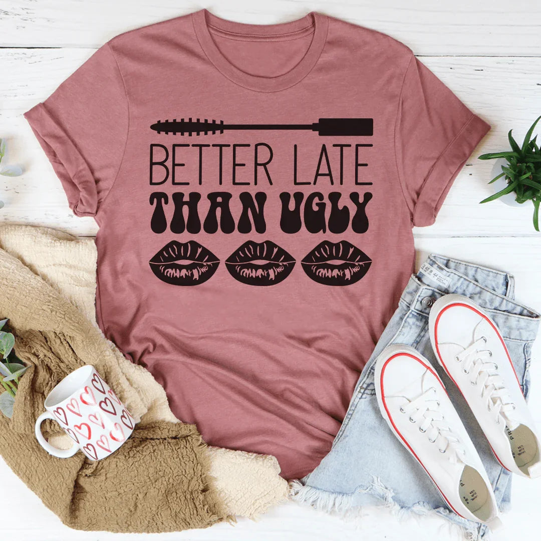 Better Late Than Ugly Tee - WonderingCloth