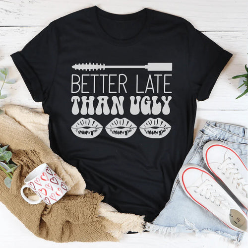 Better Late Than Ugly Tee - WonderingCloth