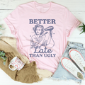 Better Late Than Ugly Tee - WonderingCloth