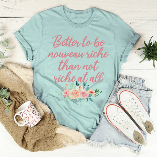 Better To Be Nouveau Riche Tee - WonderingCloth