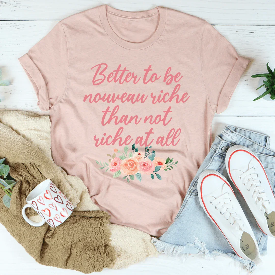 Better To Be Nouveau Riche Tee - WonderingCloth
