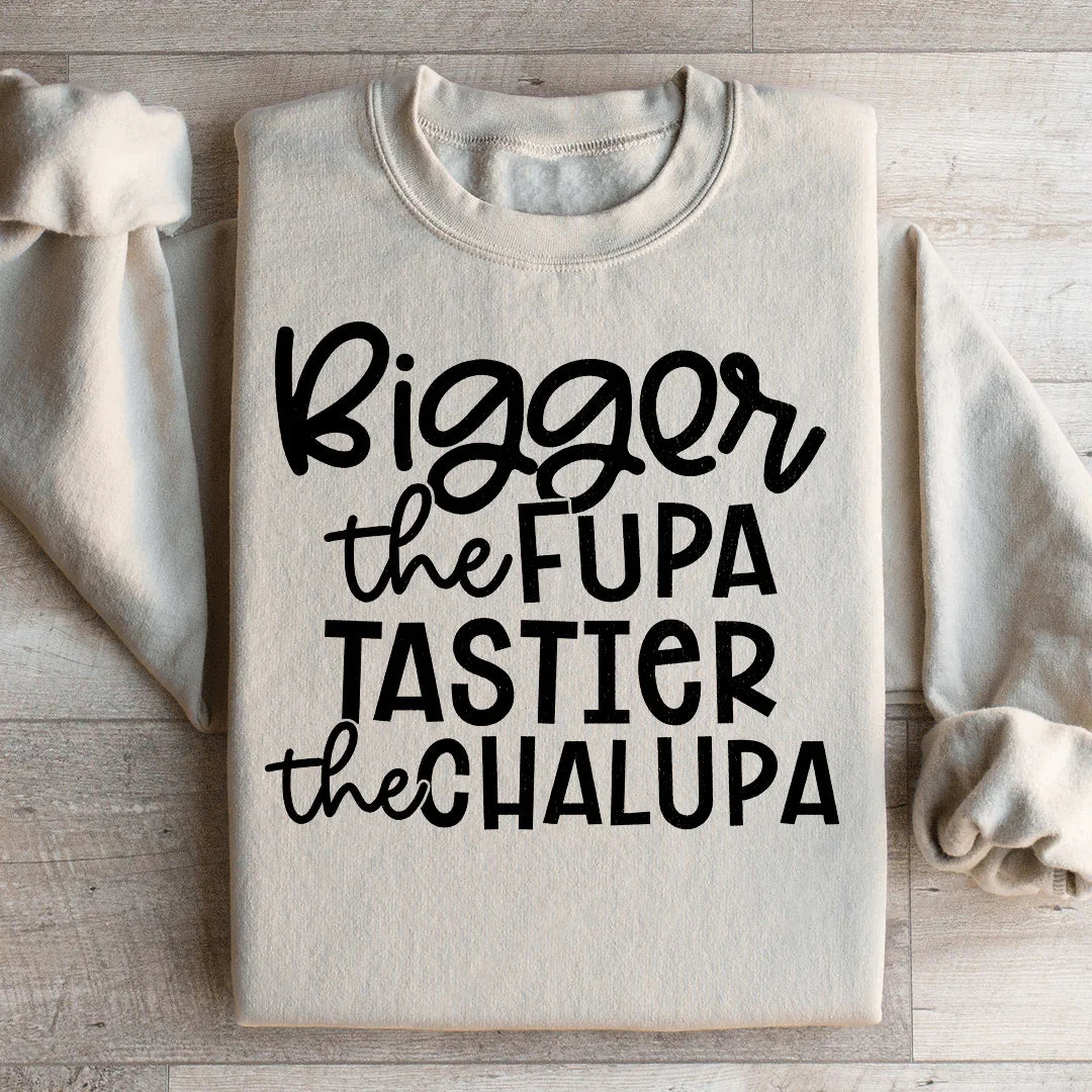 Bigger The Fupa Tastier The Chalupa Sweatshirt - WonderingCloth