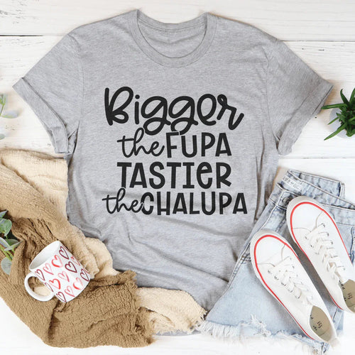 Bigger The Fupa Tastier The Chalupa Tee - WonderingCloth