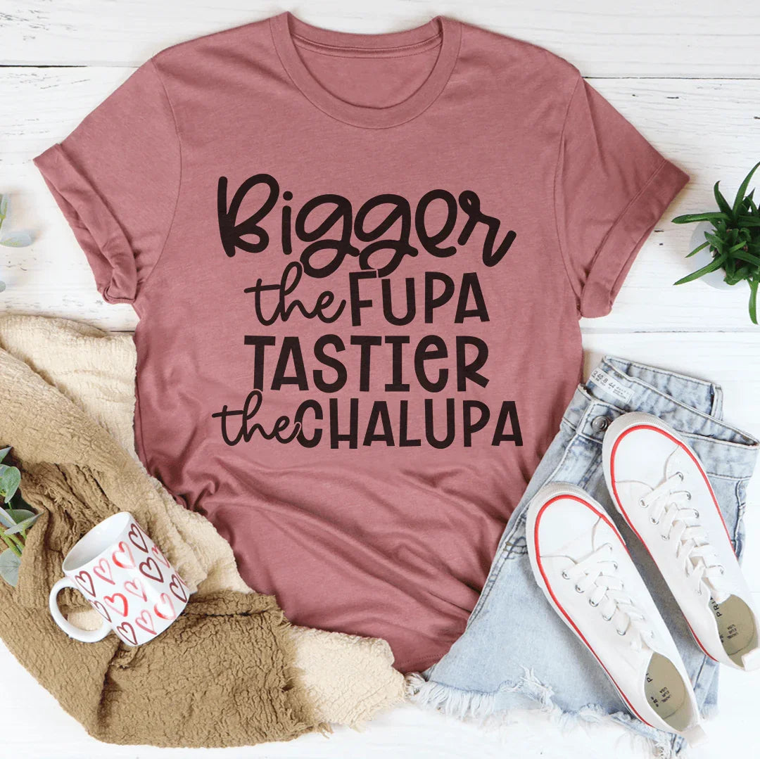 Bigger The Fupa Tastier The Chalupa Tee - WonderingCloth