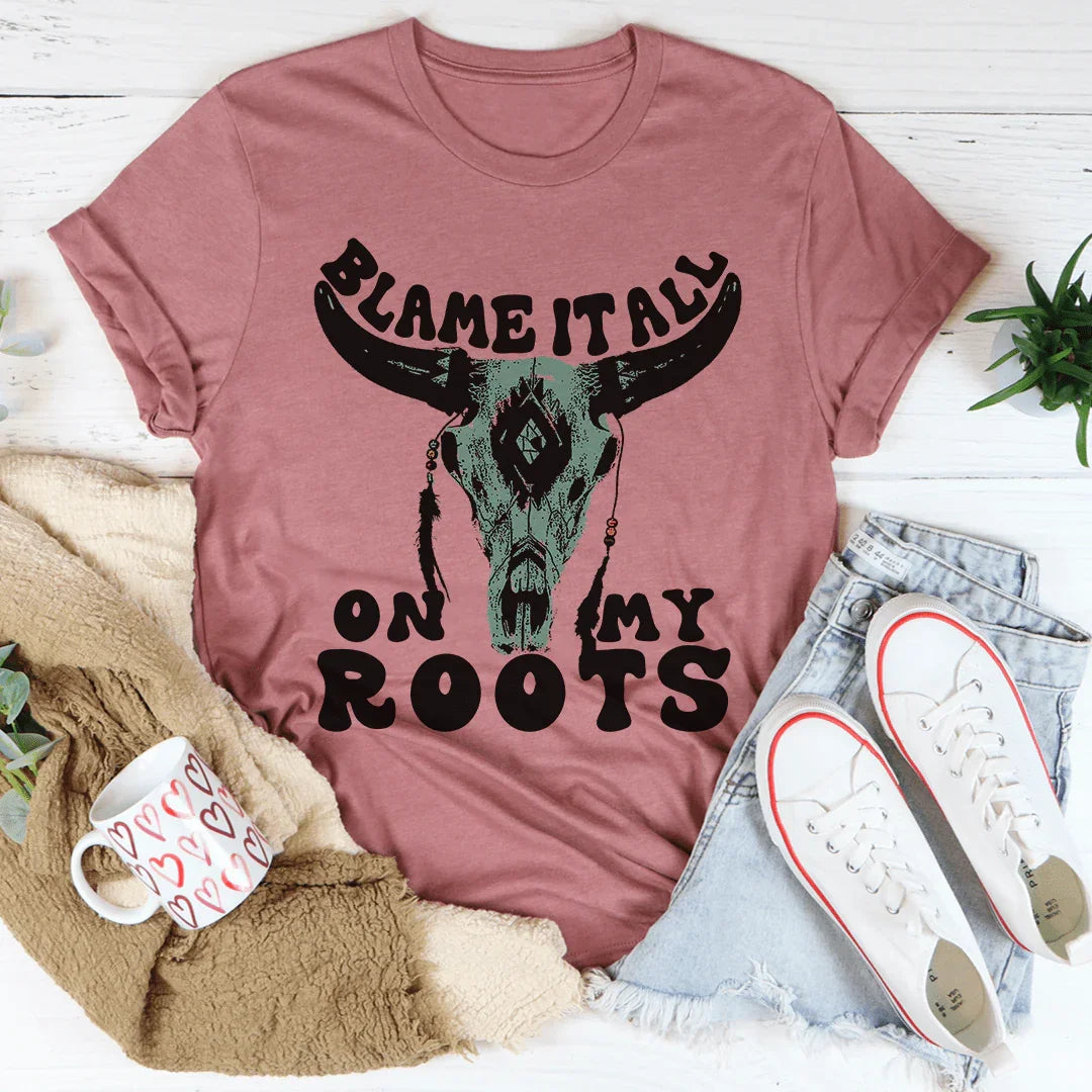 Blame It All On My Roots Tee - WonderingCloth