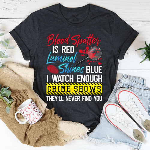 Blood Spatter Is Red Luminol Shines Are Blue Tee - WonderingCloth