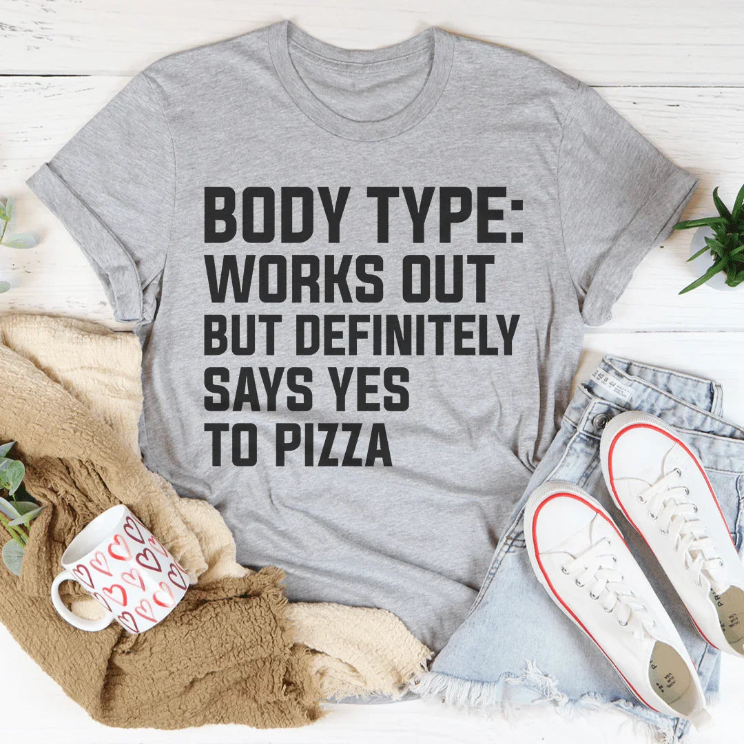 Body Type Works Out But Definitely Says Yes To Pizza Tee - WonderingCloth