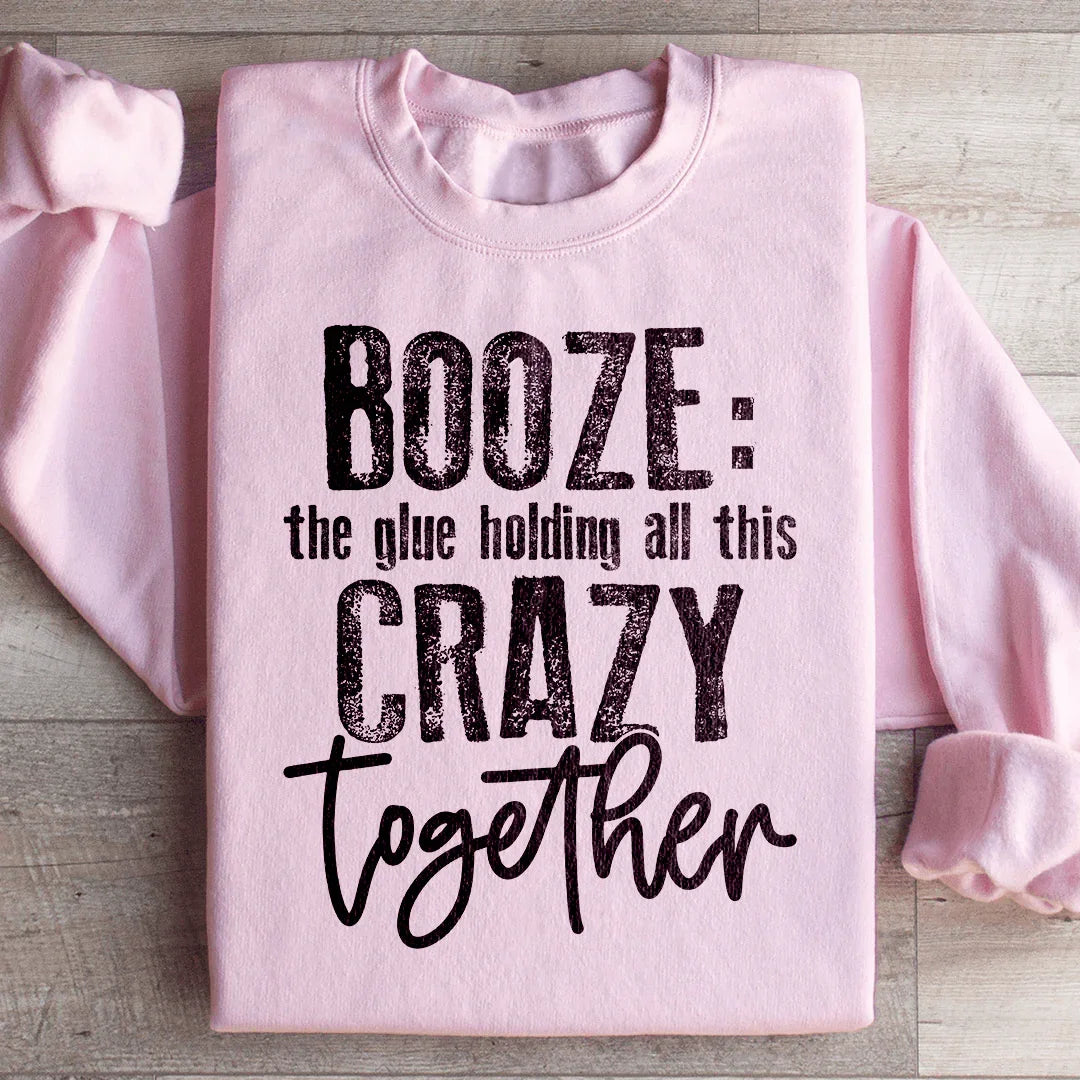 Booze The Glue Holding All This Crazy Together Sweatshirt - WonderingCloth