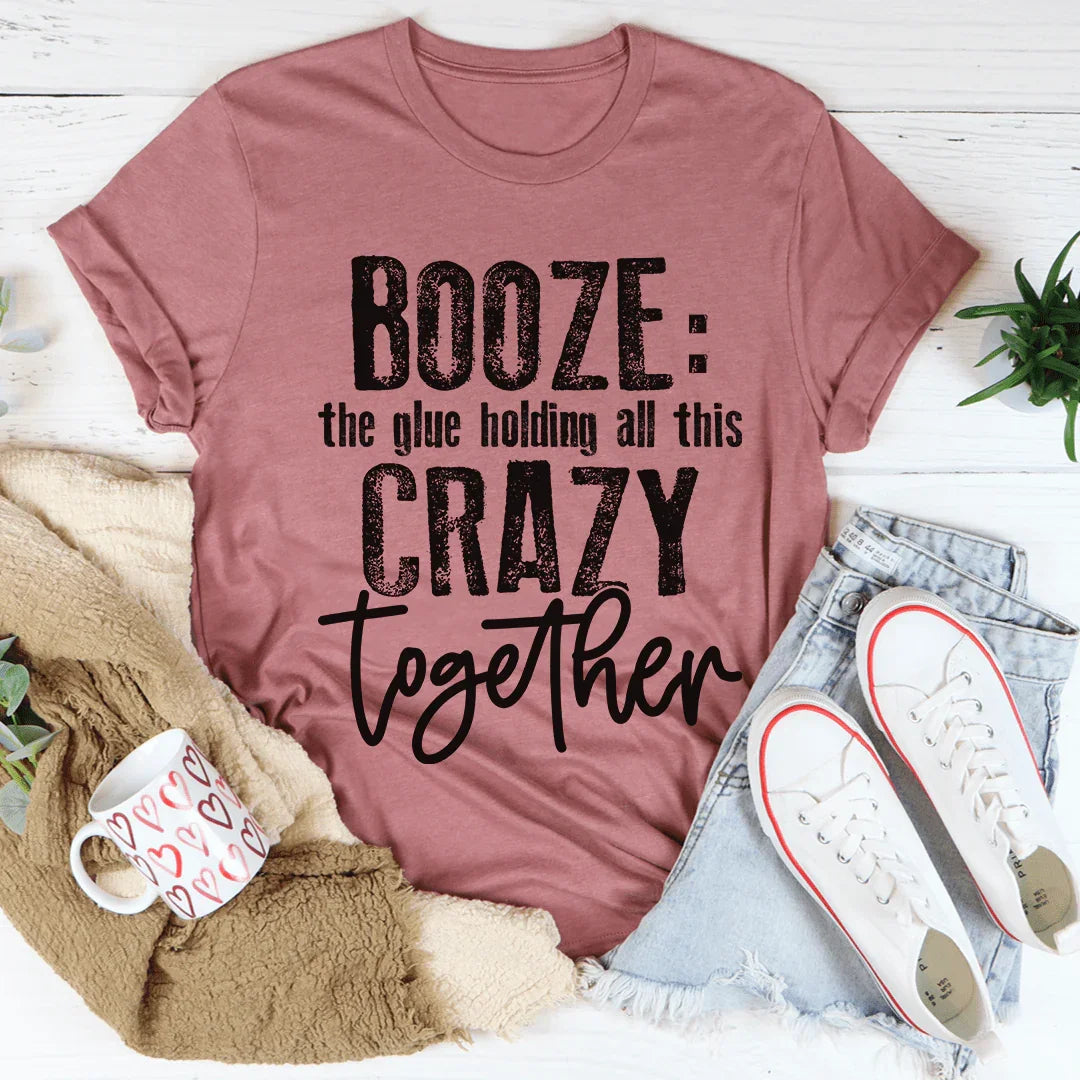 Booze The Glue Holding All This Crazy Together Tee - WonderingCloth
