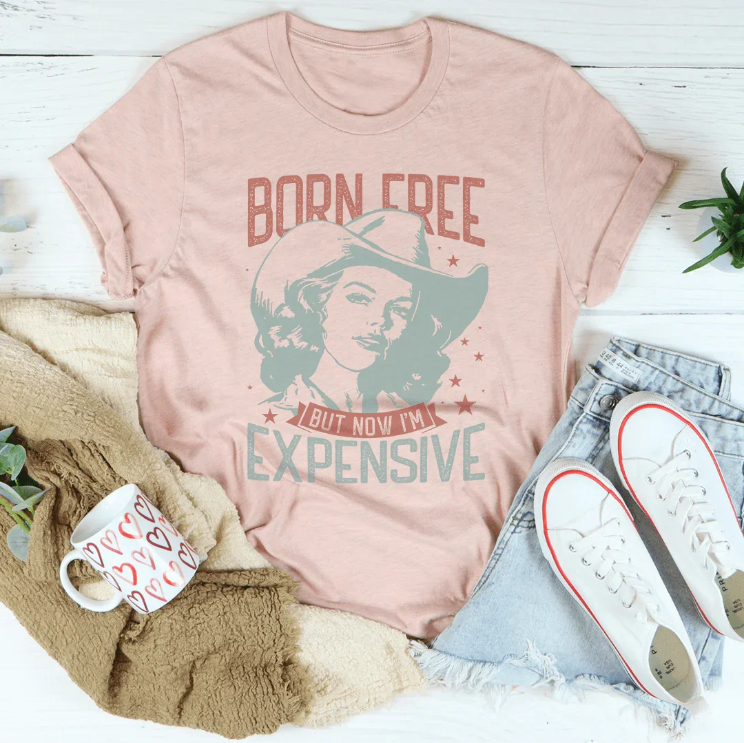 Born Free But Now I'm Expensive Tee - WonderingCloth