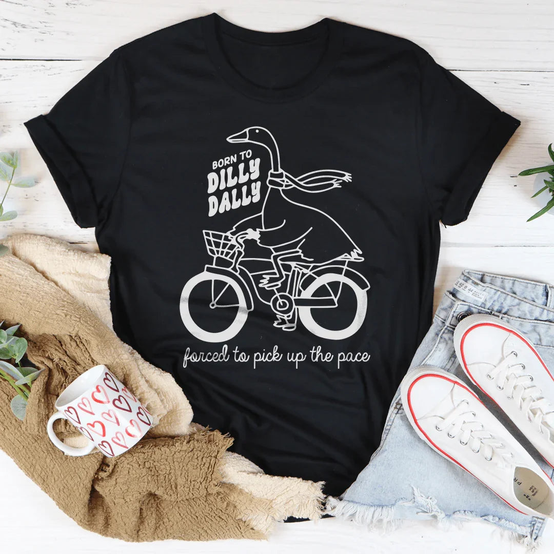 Born To Dilly Dally Forced To Pick Up The Pace Tee - WonderingCloth