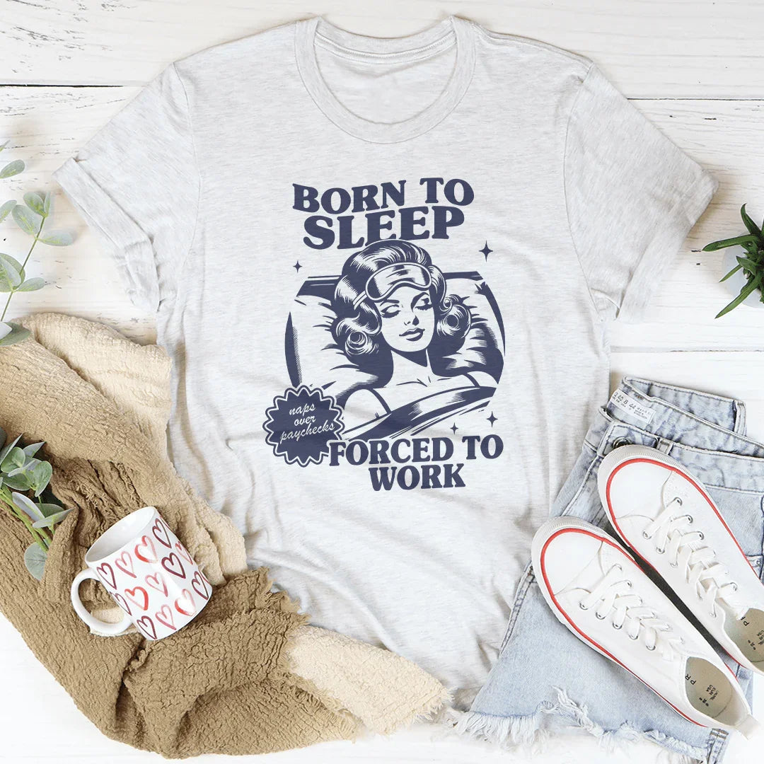 Born To Sleep Forced To Work Tee - WonderingCloth