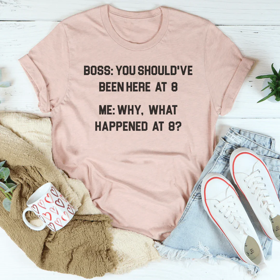 Boss You Should've Been Here At 8 Tee - WonderingCloth