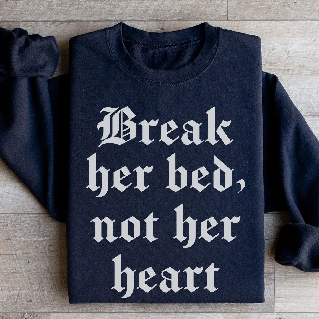 Break Her Bed Not Her Heart Sweatshirt - WonderingCloth