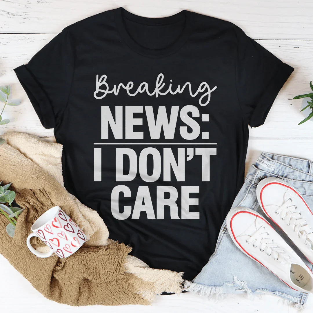 Breaking News I Don't Care Tee - WonderingCloth
