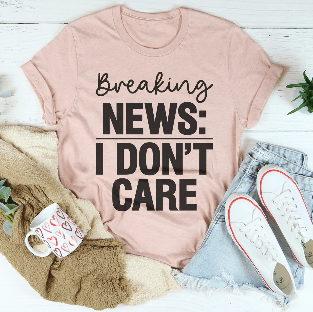 Breaking News I Don't Care Tee - WonderingCloth