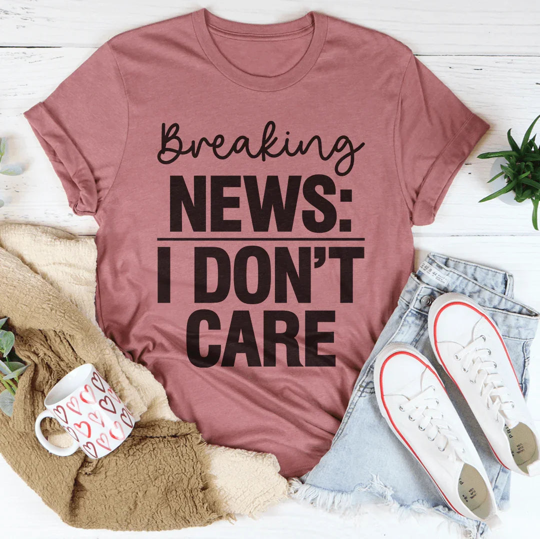 Breaking News I Don't Care Tee - WonderingCloth