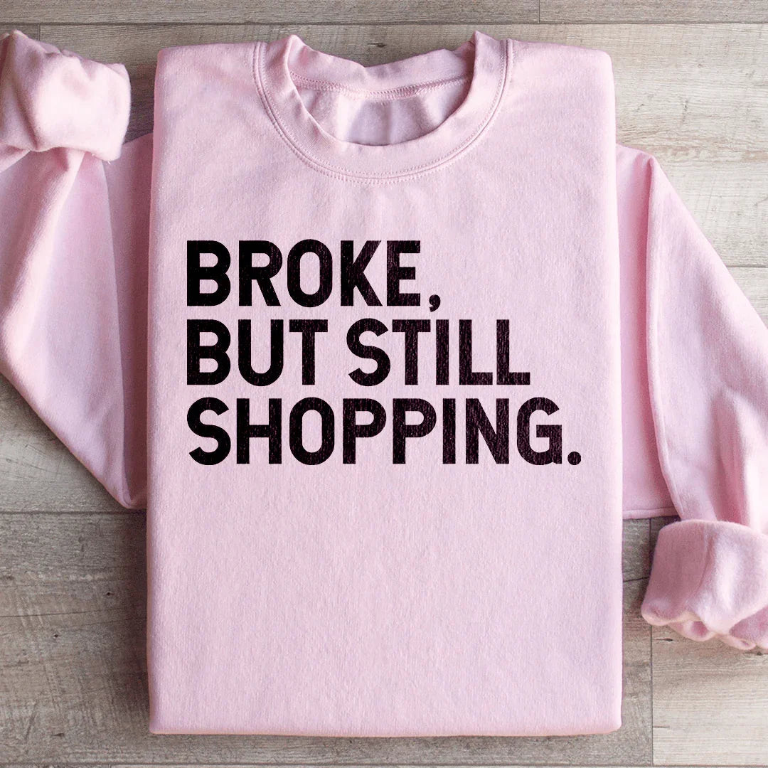 Broke But Still Shopping Sweatshirt - WonderingCloth