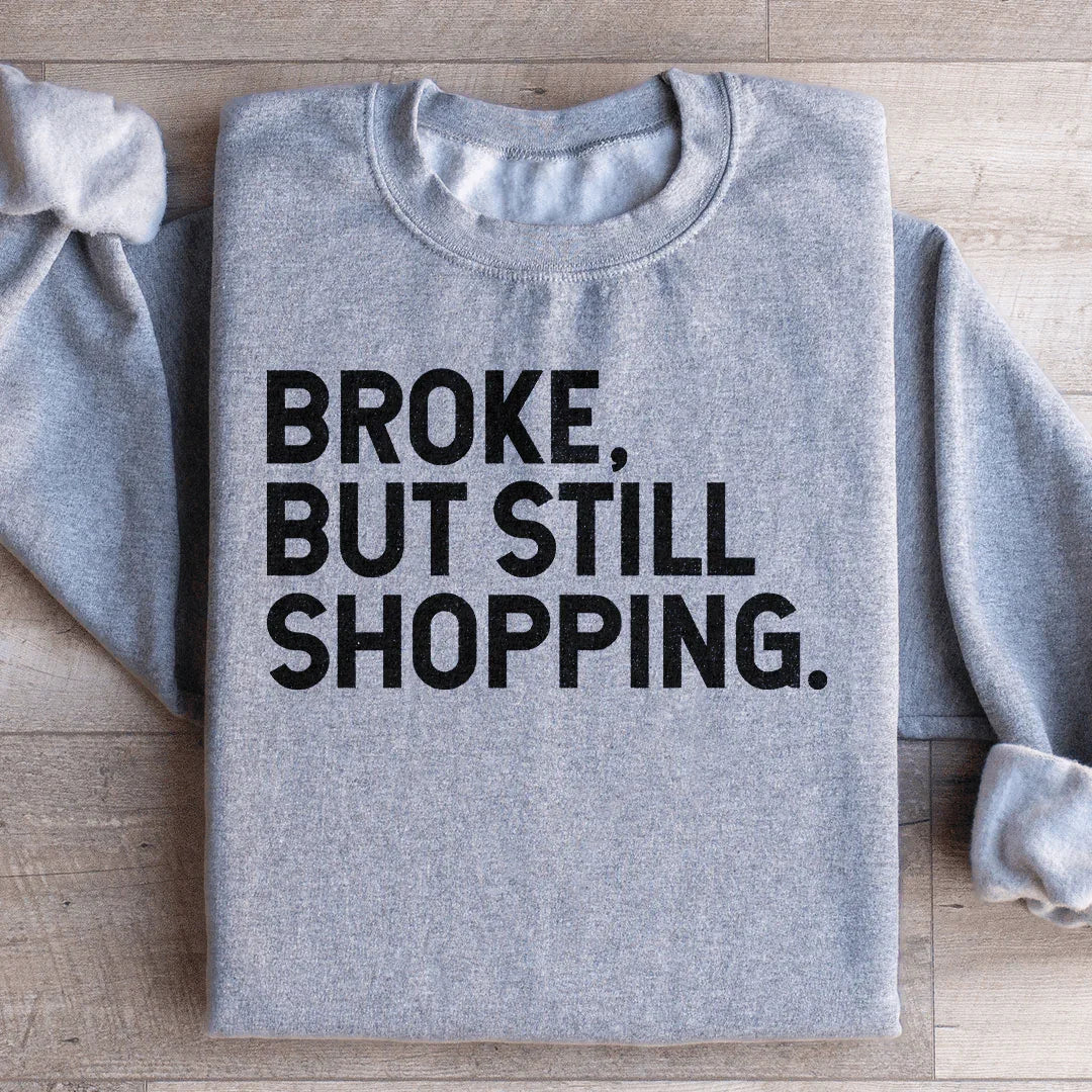 Broke But Still Shopping Sweatshirt - WonderingCloth