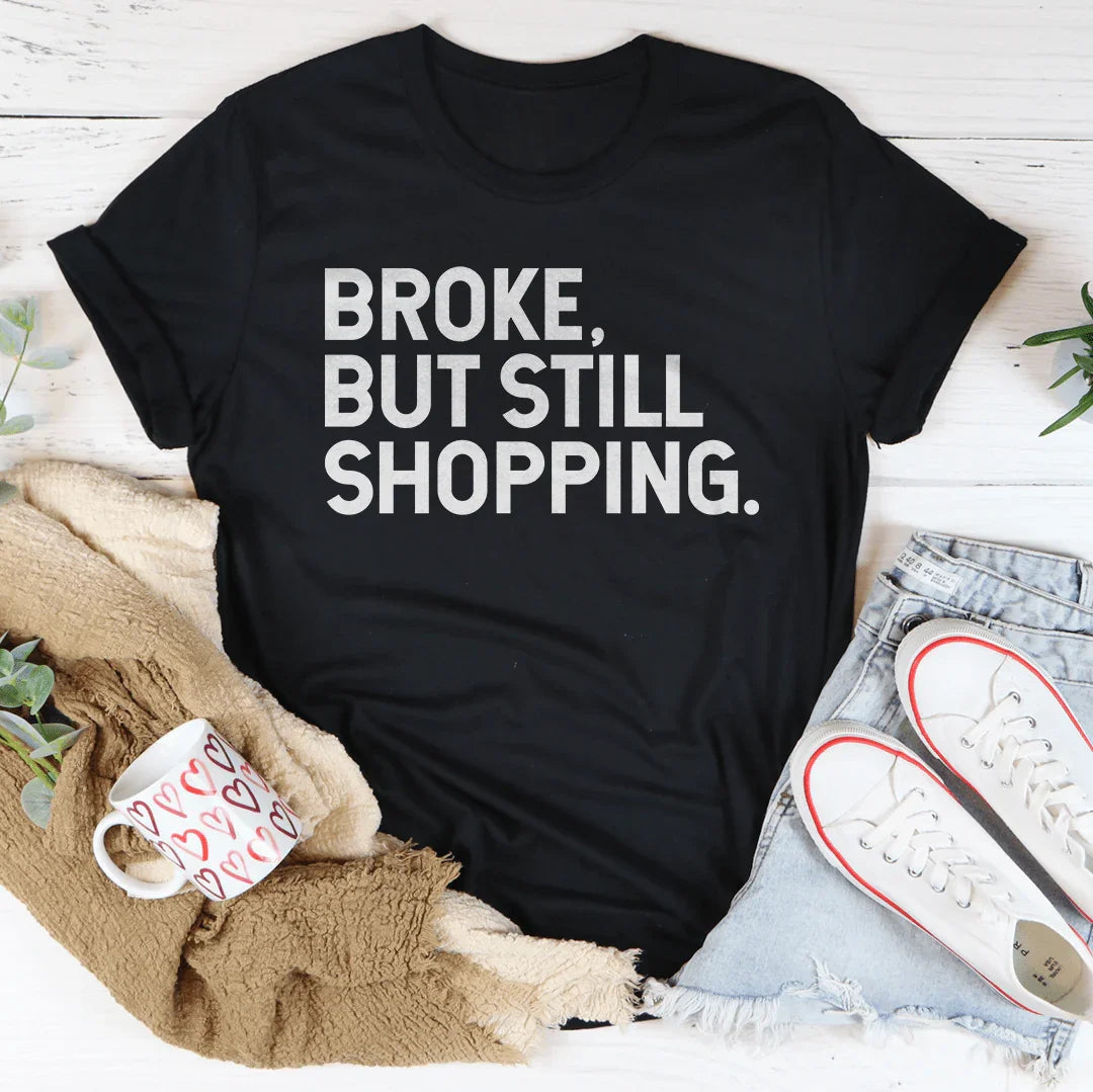 Broke But Still Shopping Tee - WonderingCloth