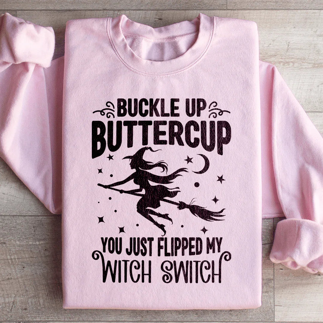 Buckle Up Buttercup You Just Flipped My Witch Switch Sweatshirt - WonderingCloth